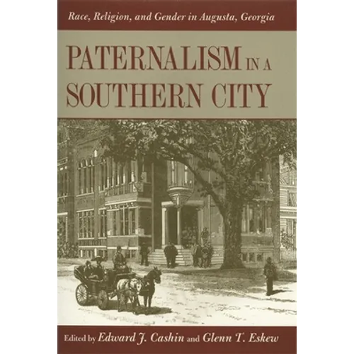 Paternalism in a Southern City: Race, Religion, and Gender in Augusta, Georgia