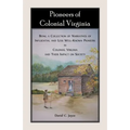Pioneers of Colonial Virginia: Being a Collection of Narratives of Influential and Less Well-Known Pioneers in Colonial Virginia and their impact on