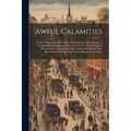 Awful Calamities: Or the Shipwrecks of December, 1839: Being a Full Account of the Dreadful Hurricanes of Dec. 15, 21 & 27, On the Coast