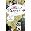 Wicked Denver: Mile-High Misdeeds and Malfeasance