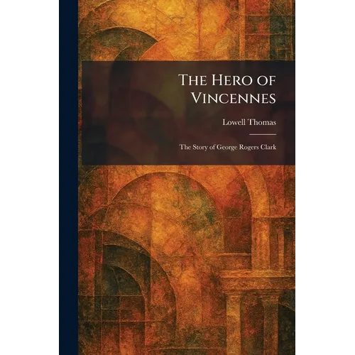 The Hero of Vincennes: The Story of George Rogers Clark