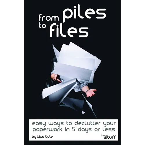 From Piles to Files: Easy ways to declutter your paperwork in 5 days. - Paperback