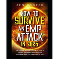 How To Survive An EMP Attack in 2025: The Ultimate Beginner's Guide On How To Prepare Yourself and Your Family For A Collapse of the U.S. Power Grid i