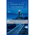 Finding Your Life Purpose - Uncover Your Soul's True Goals - Paperback