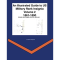 An Illustrated Guide to US Military Rank Insignia Volume 2 1861-1890