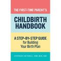 The First-Time Parent's Childbirth Handbook: A Step-By-Step Guide for Building Your Birth Plan - Paperback