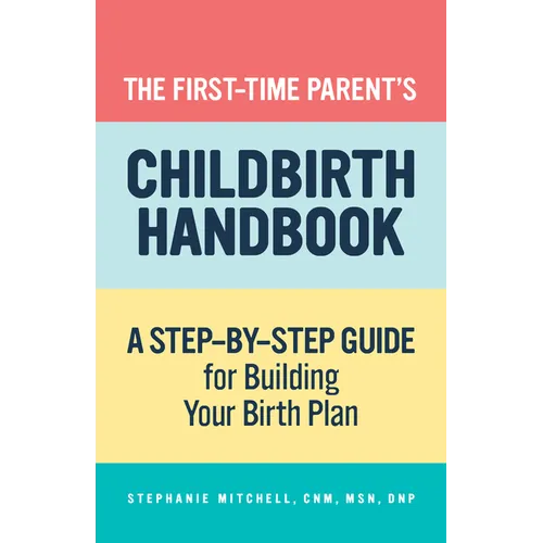 The First-Time Parent's Childbirth Handbook: A Step-By-Step Guide for Building Your Birth Plan - Paperback