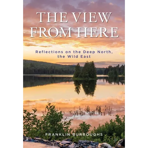 View from Here: Reflections on the Deep North, the Wild East - Hardcover