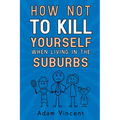 How Not To Kill Yourself When Living In The Suburbs - Paperback