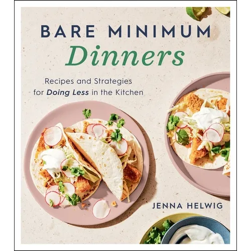 Bare Minimum Dinners: Recipes and Strategies for Doing Less in the Kitchen - Paperback