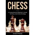 Chess: A Comprehensive Beginner's Guide to Chess, and Chess Strategy - Paperback