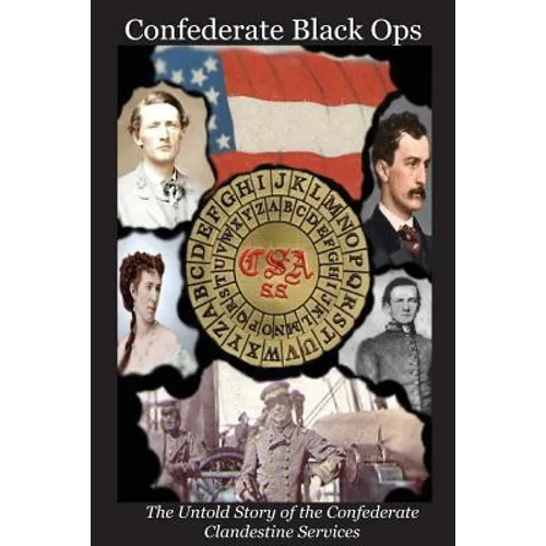 Confederate Black Ops: The Untold Story of the Confederate Clandestine Services
