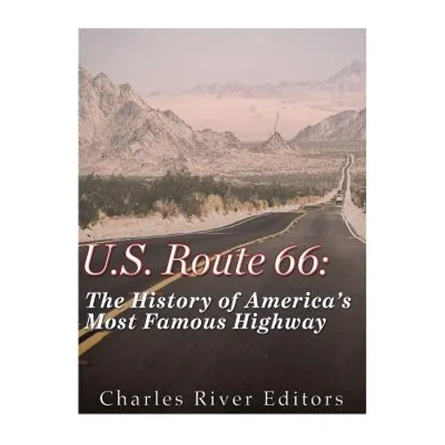 U.S. Route 66: The History of America's Most Famous Highway