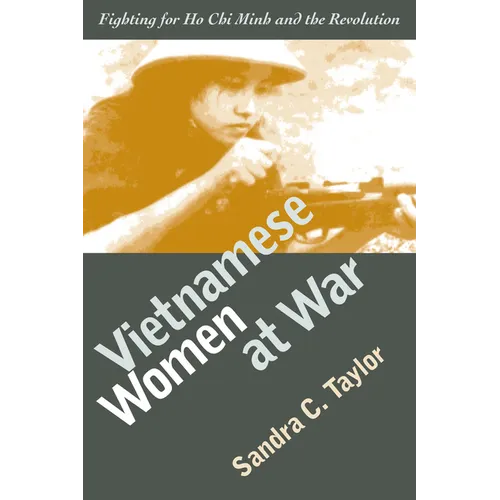 Vietnamese Women at War: Fighting for Ho CHI Minh and the Revolution