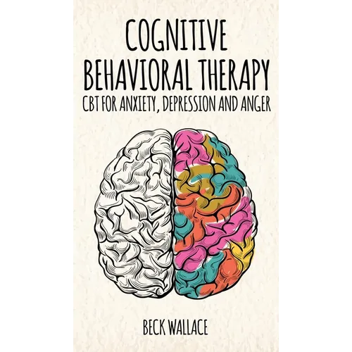 Cognitive Behavioral Therapy: CBT for Anxiety, Depression and Anger - Hardcover