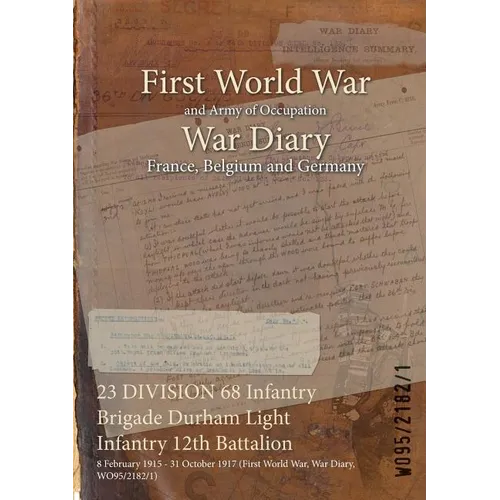 23 DIVISION 68 Infantry Brigade Durham Light Infantry 12th Battalion: 8 February 1915 - 31 October 1917 (First World War, War Diary, WO95/2182/1)