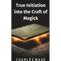 True Initiation into the Craft of Magick - Paperback