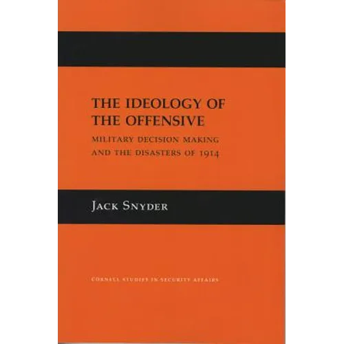 The Ideology of the Offensive: Military Decision Making and the Disasters of 1914