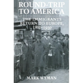 Round-Trip to America: The Immigrants Return to Europe, 1880-1930