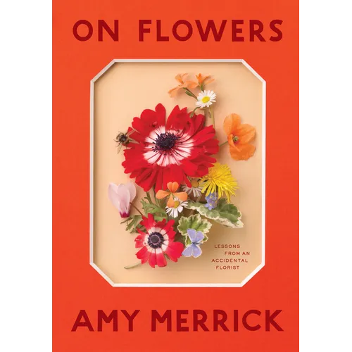 On Flowers: Lessons from an Accidental Florist - Hardcover