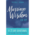 Marriage Wisdom for Him: A 31 Day Devotional for Building a Better Marriage - Paperback