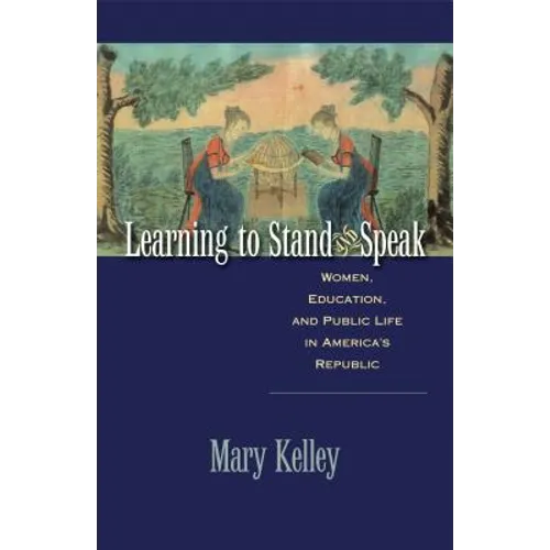Learning to Stand and Speak: Women, Education, and Public Life in America's Republic