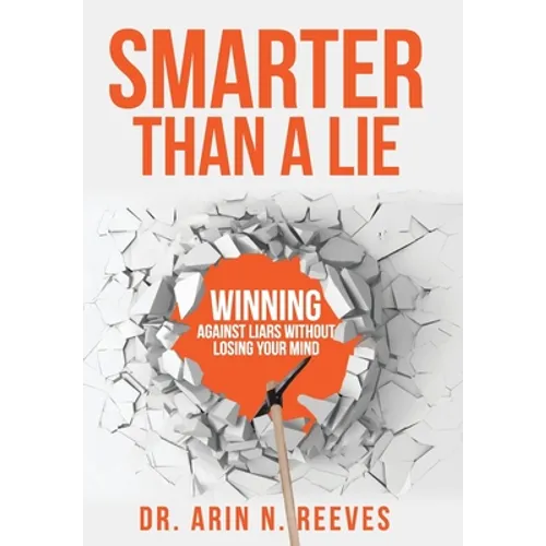 Smarter Than A Lie: Winning Against Liars Without Losing Your Mind - Hardcover