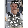 Do You Think It'll Make a Difference?