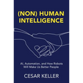 [Non] Human Intelligence: AI, Automation, and How Robots Will Make Us Better People - Paperback