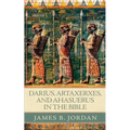 Darius, Artaxerxes, and Ahasuerus in the Bible - Paperback