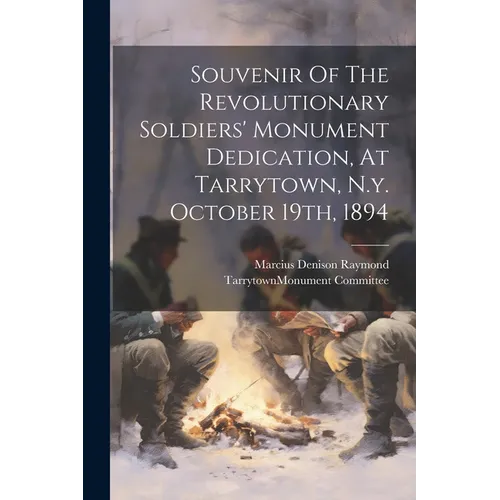 Souvenir Of The Revolutionary Soldiers' Monument Dedication, At Tarrytown, N.y. October 19th, 1894