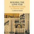 Building the Lone Star: An Illustrated Guide to Historic Sites