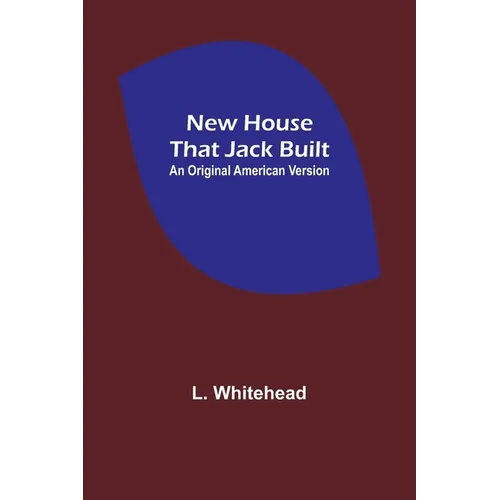 New House That Jack Built. An Original American Version