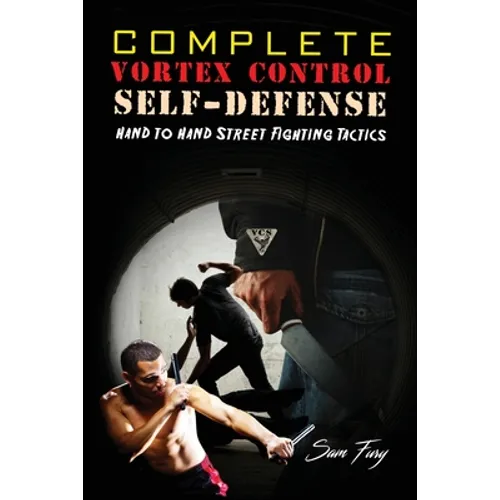 Complete Vortex Control Self-Defense: Hand to Hand Combat, Knife Defense, and Stick Fighting - Paperback