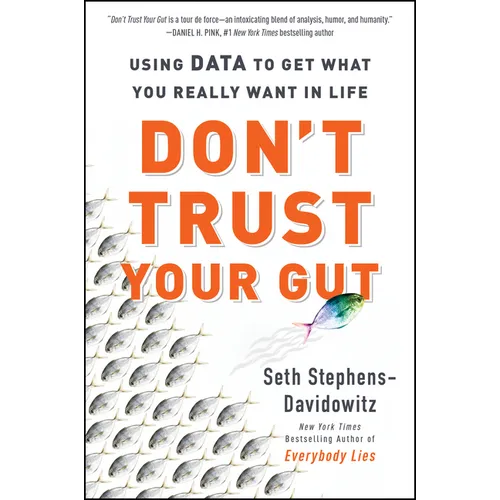 Don't Trust Your Gut: Using Data to Get What You Really Want in Life - Paperback
