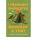 I Probably Should've Brought a Tent: Misadventures of a Wilderness Instructor