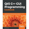 Qt5 C++ GUI Programming Cookbook: Design and build a functional, appealing, and user-friendly graphical user interface - Paperback