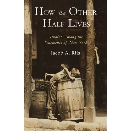 How the Other Half Lives: Studies Among the Tenements of New York