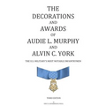 The Decorations and Awards of Audie L. Murphy and Alvin C. York: The U.S. Military's Most Notable Infantrymen