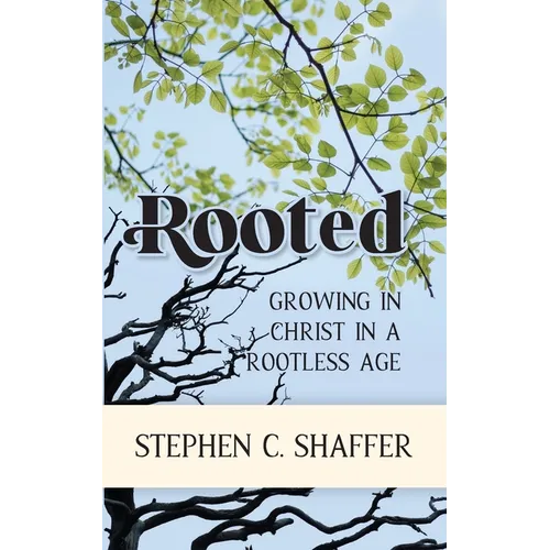 Rooted: Growing in Christ in a Rootless Age - Paperback