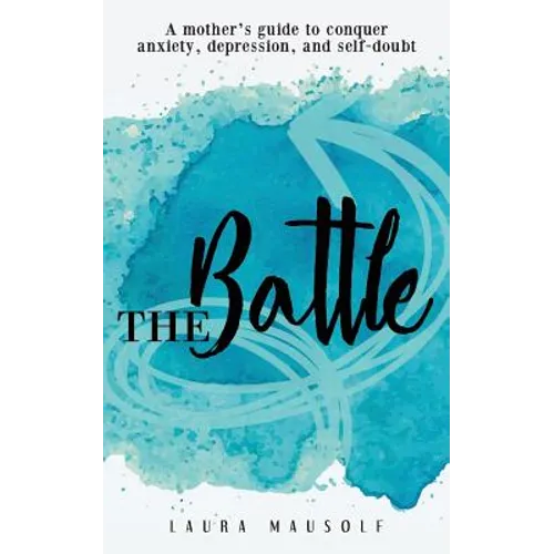 The Battle: A mother's guide to conquer anxiety, depression and self doubt - Paperback