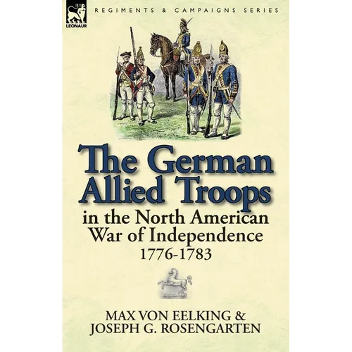 The German Allied Troops in the North American War of Independence, 1776-1783