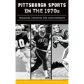 Pittsburgh Sports in the 1970s: Tragedies, Triumphs and Championships