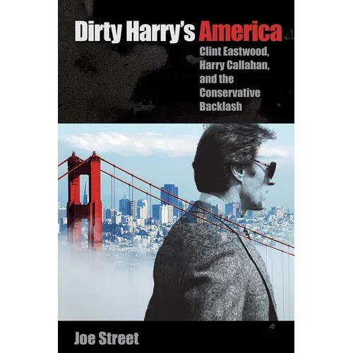 Dirty Harry's America: Clint Eastwood, Harry Callahan, and the Conservative Backlash