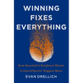 Winning Fixes Everything: How Baseball's Brightest Minds Created Sports' Biggest Mess - Hardcover