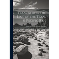 Texas Along the Line of the Texas & Pacific ry. ..