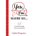 Yes, No, Maybe So: A Comedy of Dating, Divorce and Devotion - Paperback