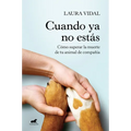 Cuando YA No Estás. Cómo Superar La Muerte de Tu Animal de Compañía / When You Are Gone - Paperback