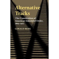 Alternative Tracks: The Constitution of American Industrial Order, 1865-1917