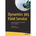 Dynamics 365 Field Service: Implementing Business Solutions for the Enterprise - Paperback